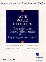 Agir pour l'Europe. Les relations franco-allemandes dans l'après-guerre froide